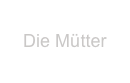 
Die Mütter