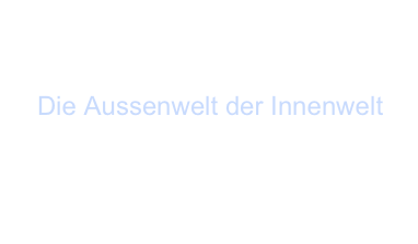 

   Die Aussenwelt der Innenwelt